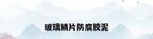 玻璃鳞片防腐胶泥