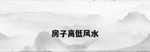房子高低风水