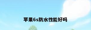 苹果6s防水性能好吗