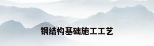 钢结构基础施工工艺