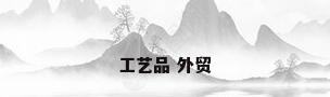 工艺品 外贸