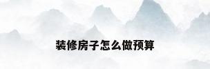 装修房子怎么做预算