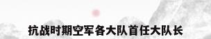 抗战时期空军各大队首任大队长