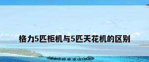 格力5匹柜机与5匹天花机的区别