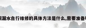 家用空调漏水自行维修的具体方法是什么,需要准备哪些工具