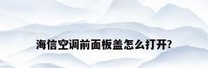 海信空调前面板盖怎么打开?