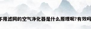 不用滤网的空气净化器是什么原理呢?有效吗?