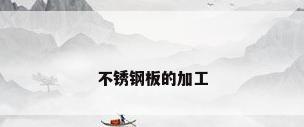 不锈钢板的加工
