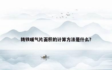 铸铁暖气片面积的计算方法是什么?