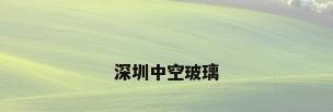 深圳中空玻璃