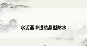 水泥基渗透结晶型防水