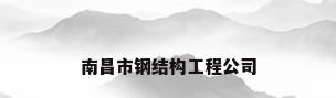 南昌市钢结构工程公司