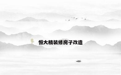 恒大精装修房子改造