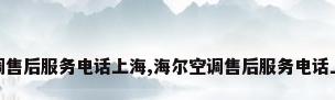 海尔空调售后服务电话上海,海尔空调售后服务电话上海地址