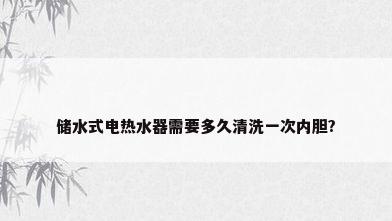 储水式电热水器需要多久清洗一次内胆?