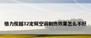 格力俊越32定频空调制热效果怎么不好