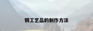 铜工艺品的制作方法