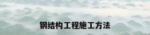 钢结构工程施工方法