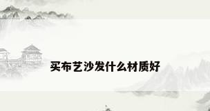 买布艺沙发什么材质好