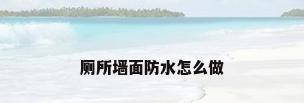 厕所墙面防水怎么做