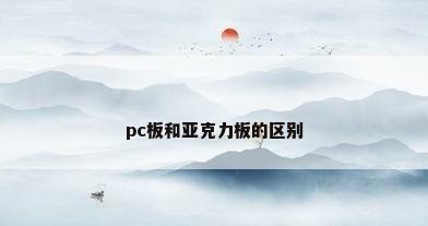 pc板和亚克力板的区别