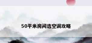 50平米房间选空调攻略
