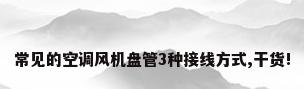 常见的空调风机盘管3种接线方式,干货!