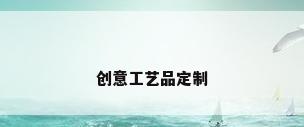 创意工艺品定制
