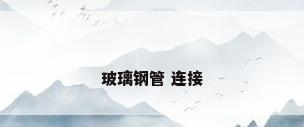 玻璃钢管 连接