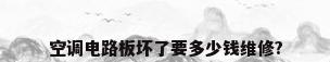 空调电路板坏了要多少钱维修?