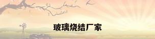 玻璃烧结厂家