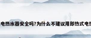 即热式电热水器安全吗?为什么不建议用即热式电热水器?