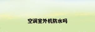 空调室外机防水吗